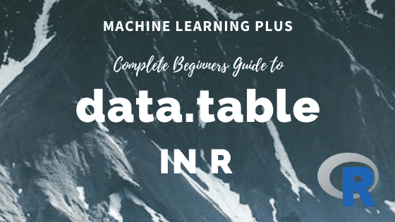 data.table in R – The Complete Beginners Guide