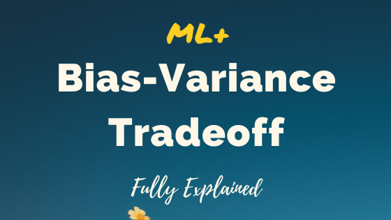 Bias Variance Tradeoff – Clearly Explained