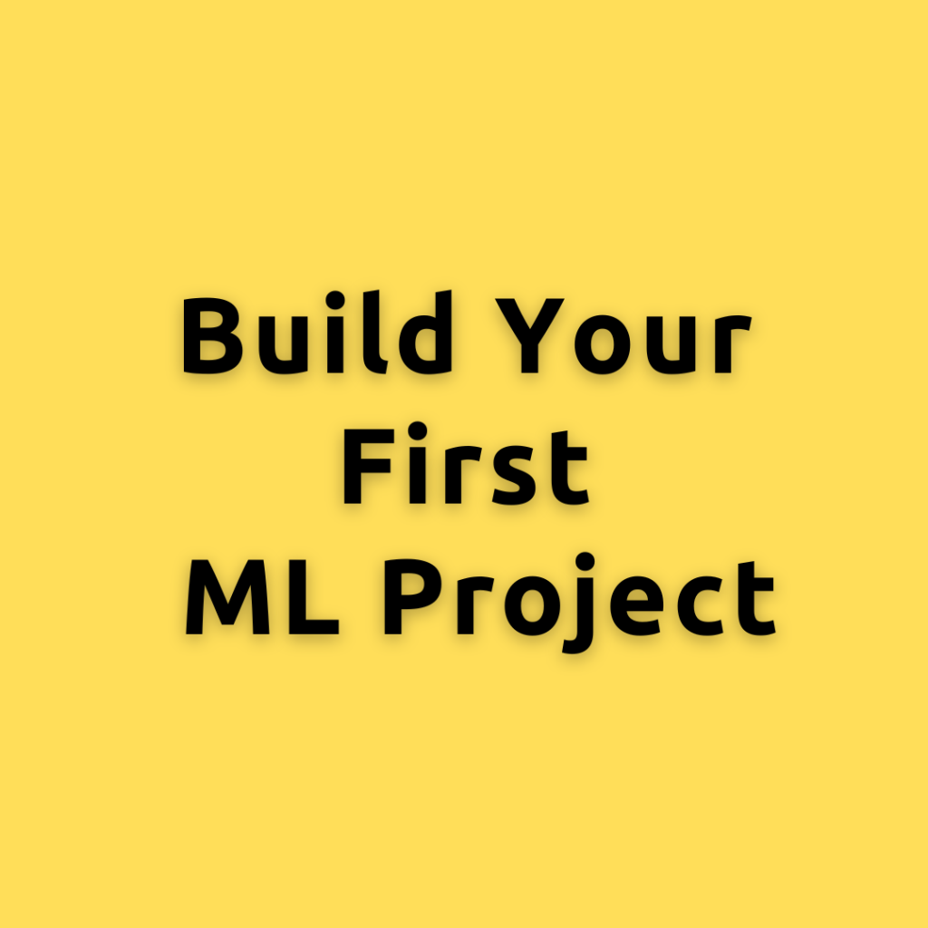 Build your first ML project