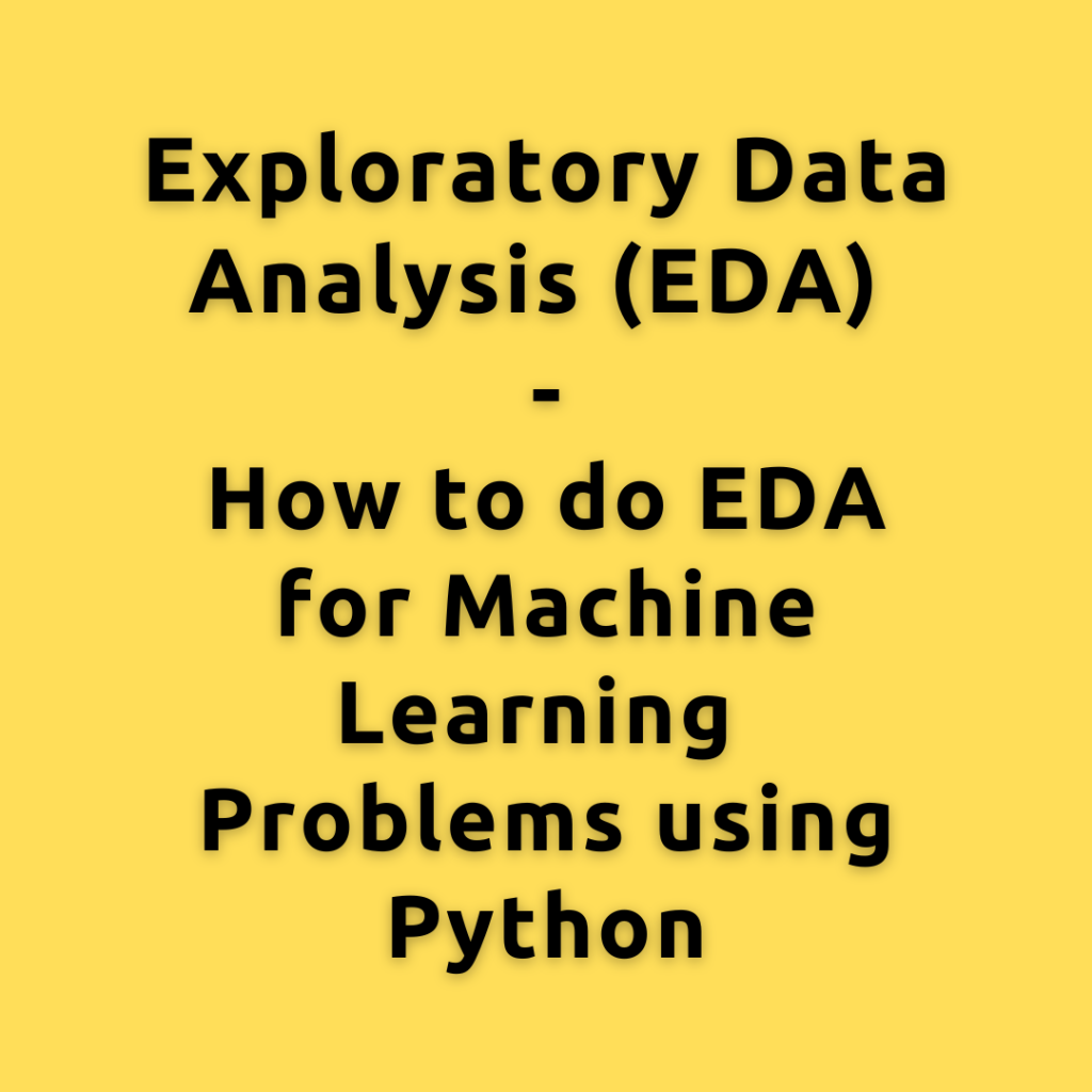 Exploratory Data Analysis (EDA) – How to do EDA for Machine Learning Problems using Python