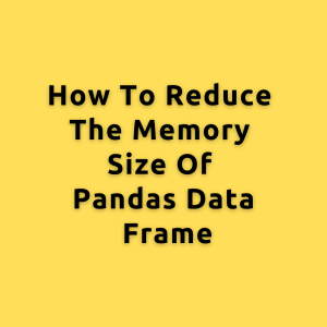 How to reduce the memory size of Pandas Data frame
