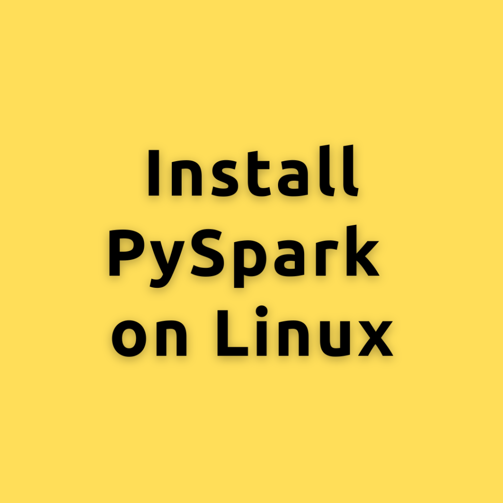 Install PySpark on Linux – A Step-by-Step Guide to Install PySpark on Linux with Example Code