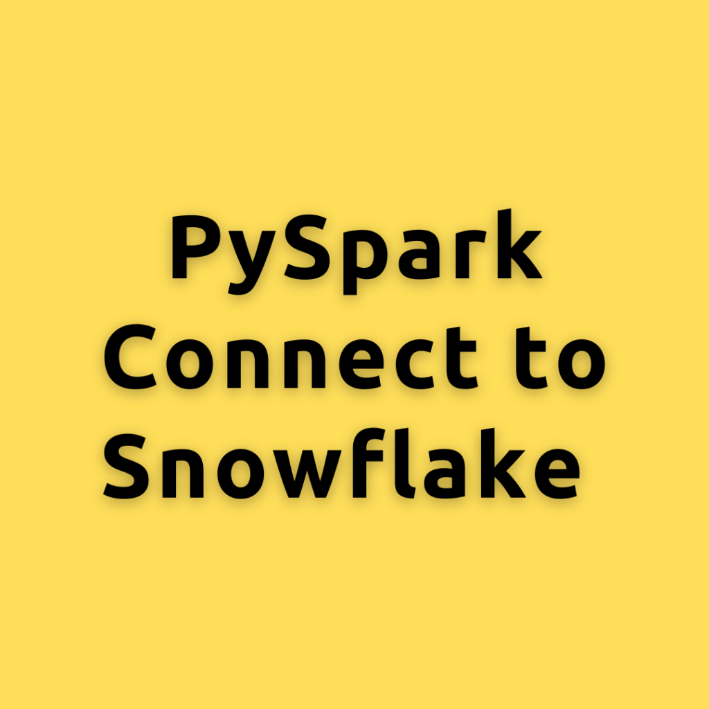PySpark Connect to Snowflake  – A Comprehensive Guide Connecting and Querying Snowflake with PySpark