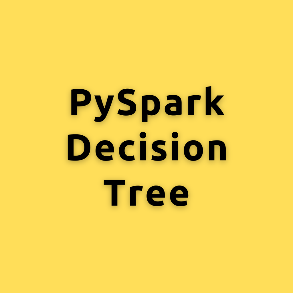 PySpark Decision Tree –  How to Build and Evaluate Decision Tree Model for Classification using PySpark MLlib