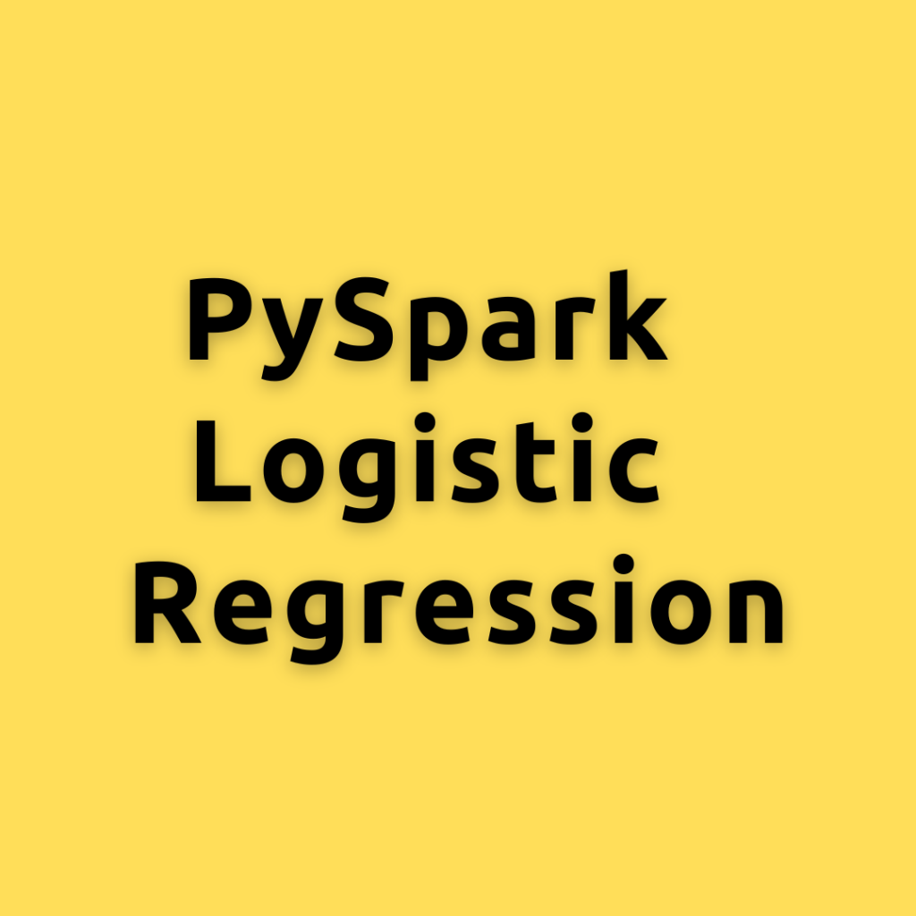 PySpark Logistic  Regression – How to Build and Evaluate Logistic Regression Models using PySpark MLlib
