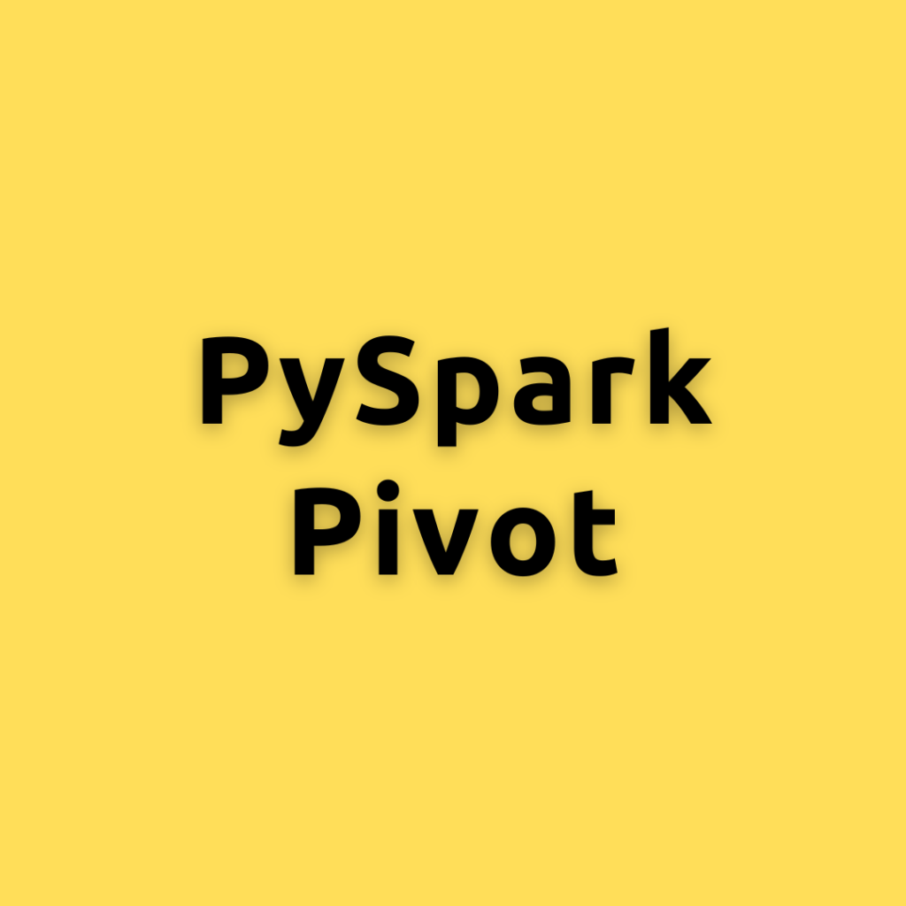 PySpark Pivot – A Detailed Guide Harnessing the Power of PySpark Pivot