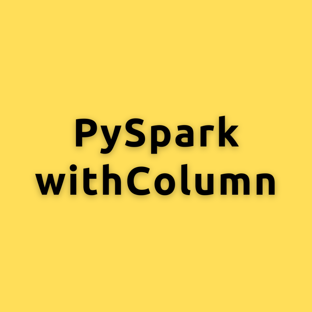 PySpark withColumn – A Comprehensive Guide on PySpark “withColumn” and Examples