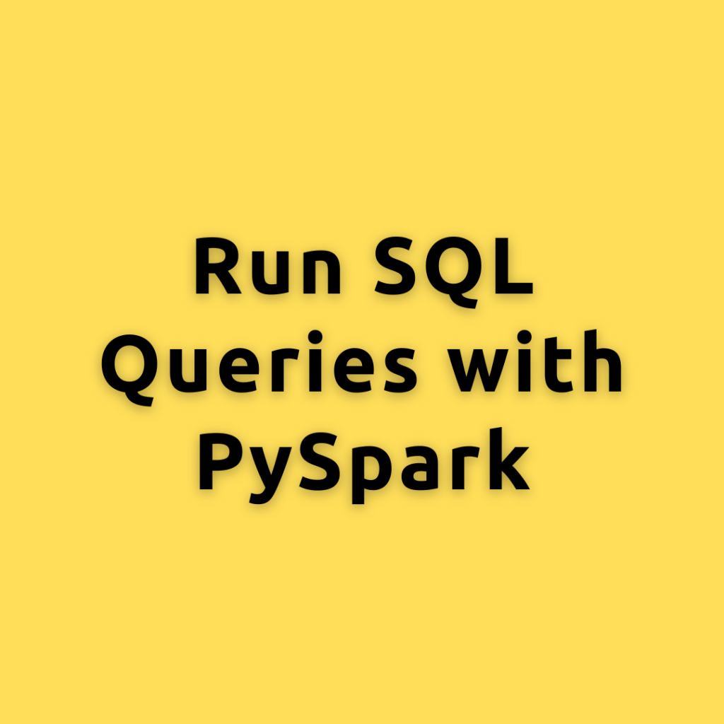 Run SQL Queries with PySpark –  A Step-by-Step Guide to run SQL Queries in PySpark with Example Code