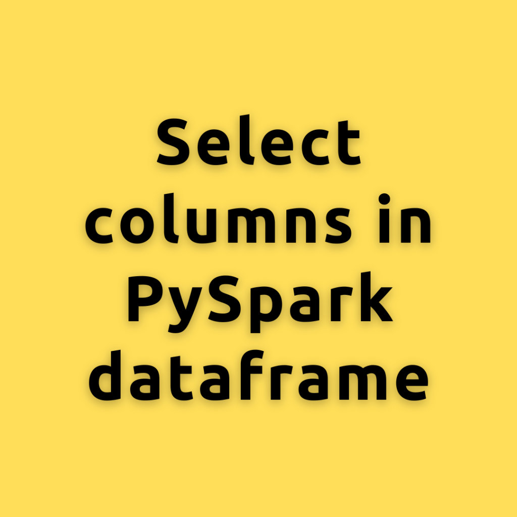 Select columns in PySpark dataframe – A Comprehensive Guide to Selecting Columns in different ways in PySpark dataframe