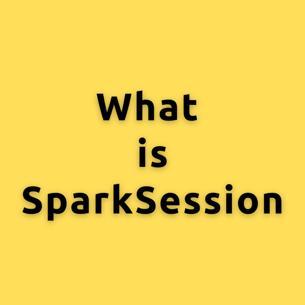 What is SparkSession – PySpark Entry Point, Dive into SparkSession