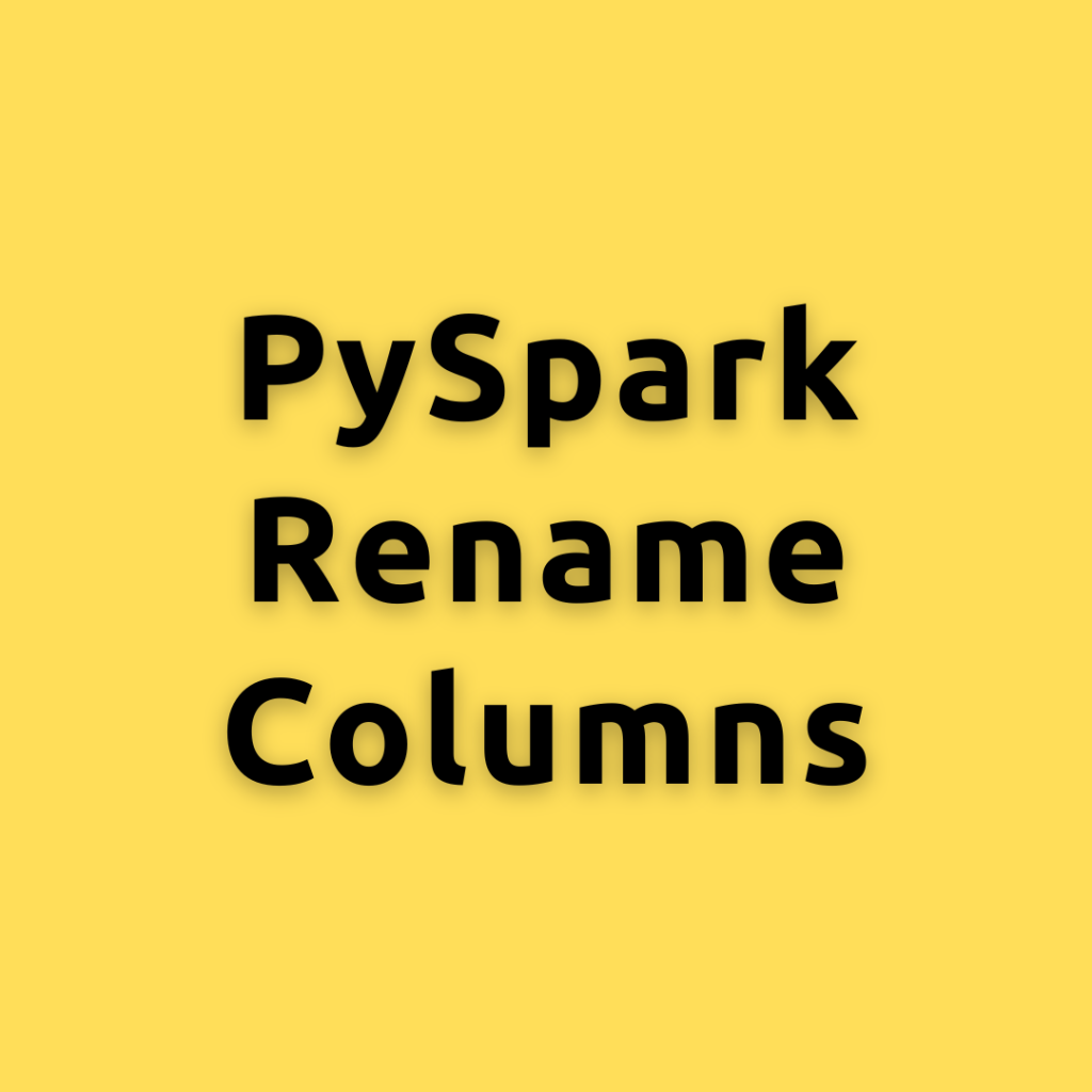PySpark Rename Columns – How to Rename Columsn in PySpark DataFrame