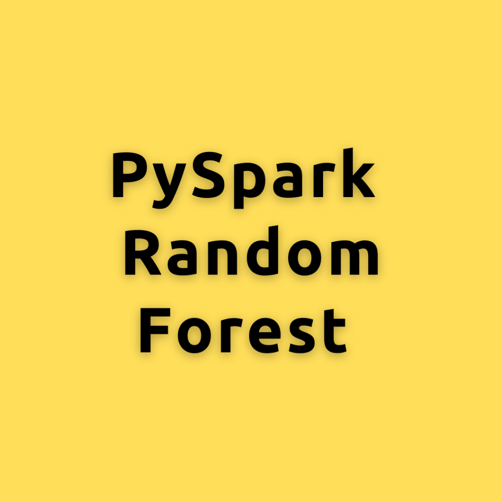 PySpark Random Forest –  Building and Evaluating Random Forest Models using PySpark MLlib: A Step-By-Step Guide