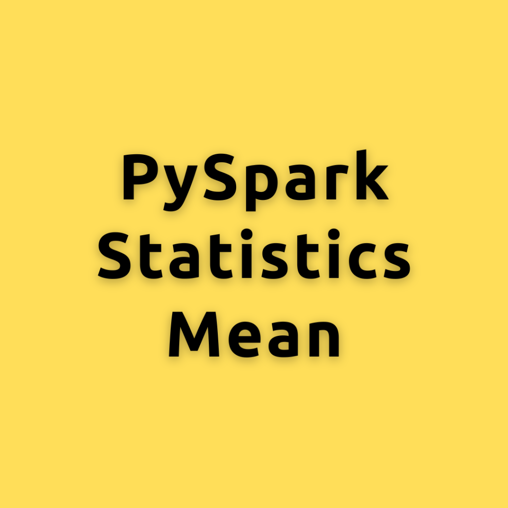 PySpark Statistics Mean – Calculating the Mean Using PySpark a Comprehensive Guide for Everyone