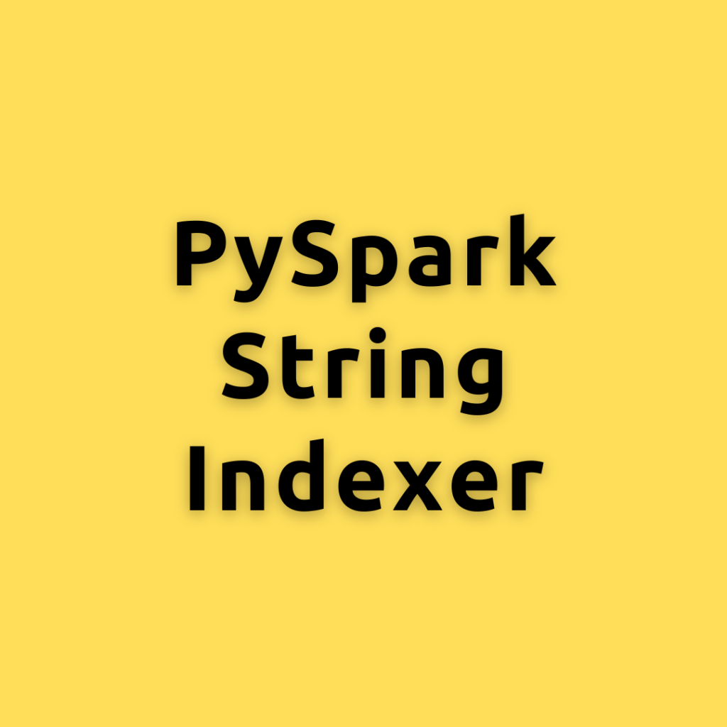 PySpark StringIndexer – A Comprehensive Guide to master PySpark StringIndexer