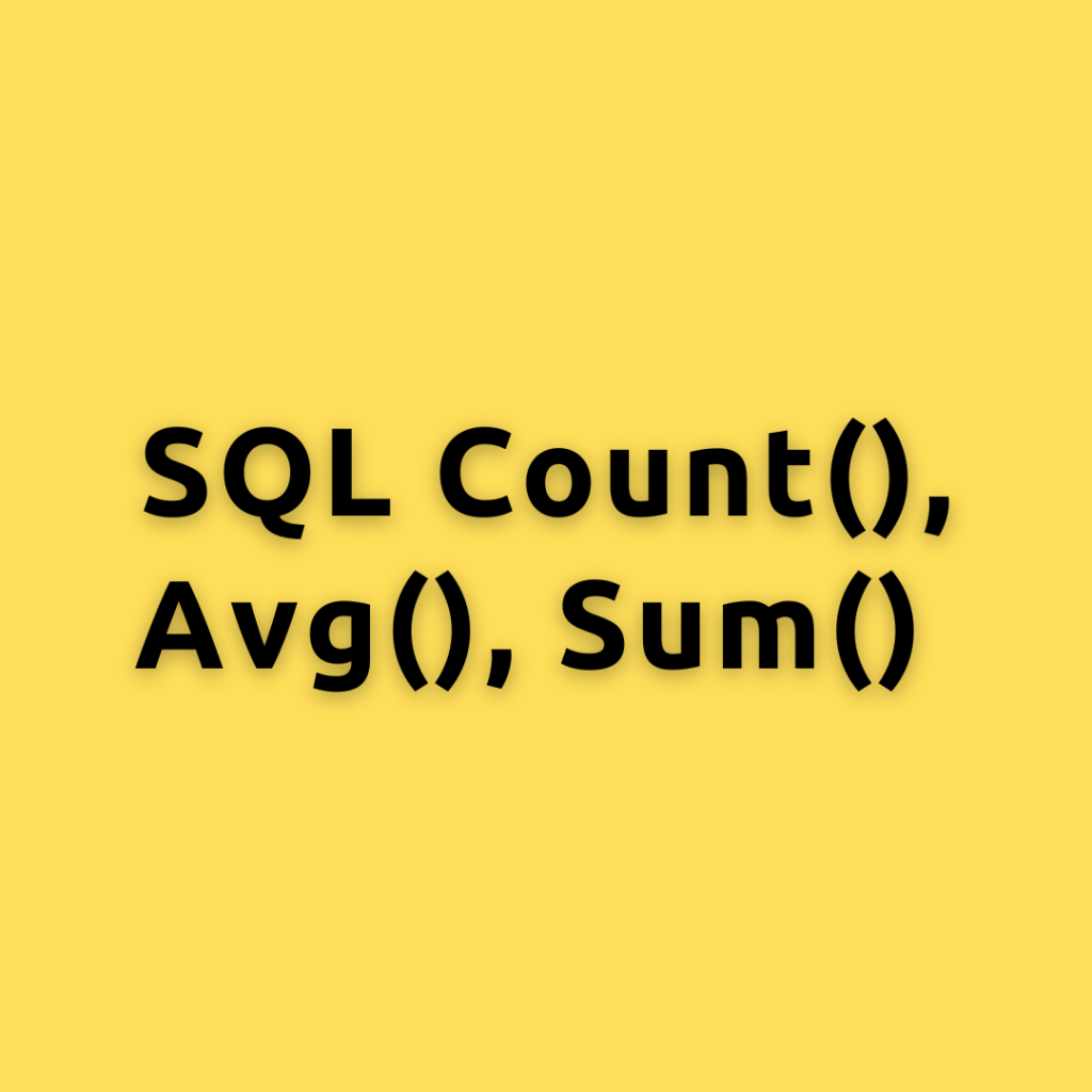 SQL Count(), Avg(), Sum() – Unraveling SQL Aggregation Functions Count(), Avg(), Sum()