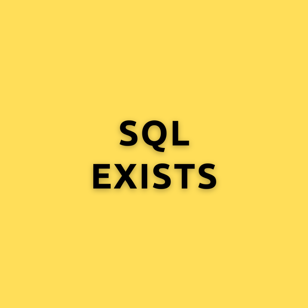 SQL EXISTS – A Comprehensive Guide on SQL EXISTS
