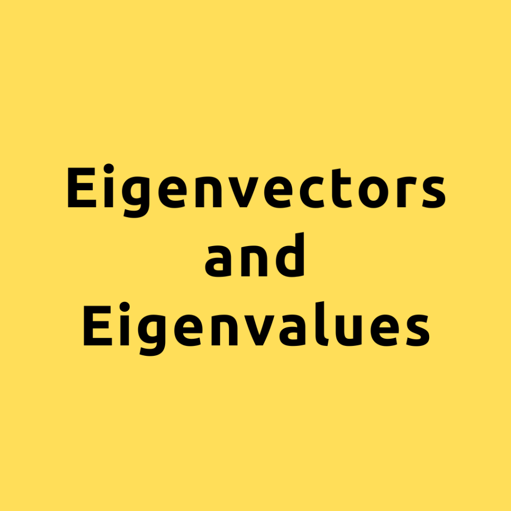 Eigenvectors and Eigenvalues – Detailed Explanation on Eigenvectors and Eigenvalues