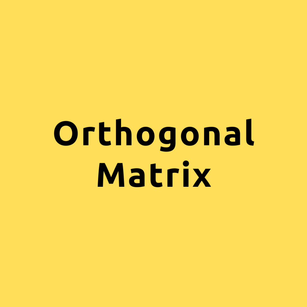 Orthogonal Matrix – Detailed Understanding on Orthogonal and Orthonormal Second Order Matrices