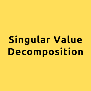 Singular Value Decomposition – A Comprehensive guide on Singular Value Decomposition
