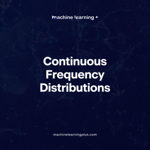 Continuous Frequency Distributions – Understanding Continuous Frequency Distributions and the Probability Density Function (PDF)
