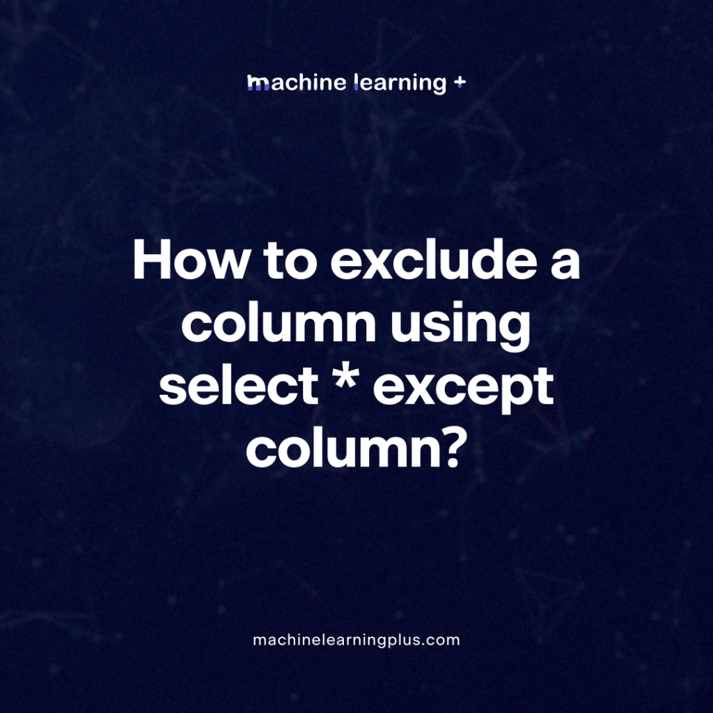 How to exclude a column using select * except column?