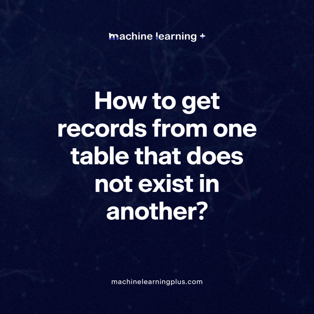 How to get records from one table that does not exist in another?