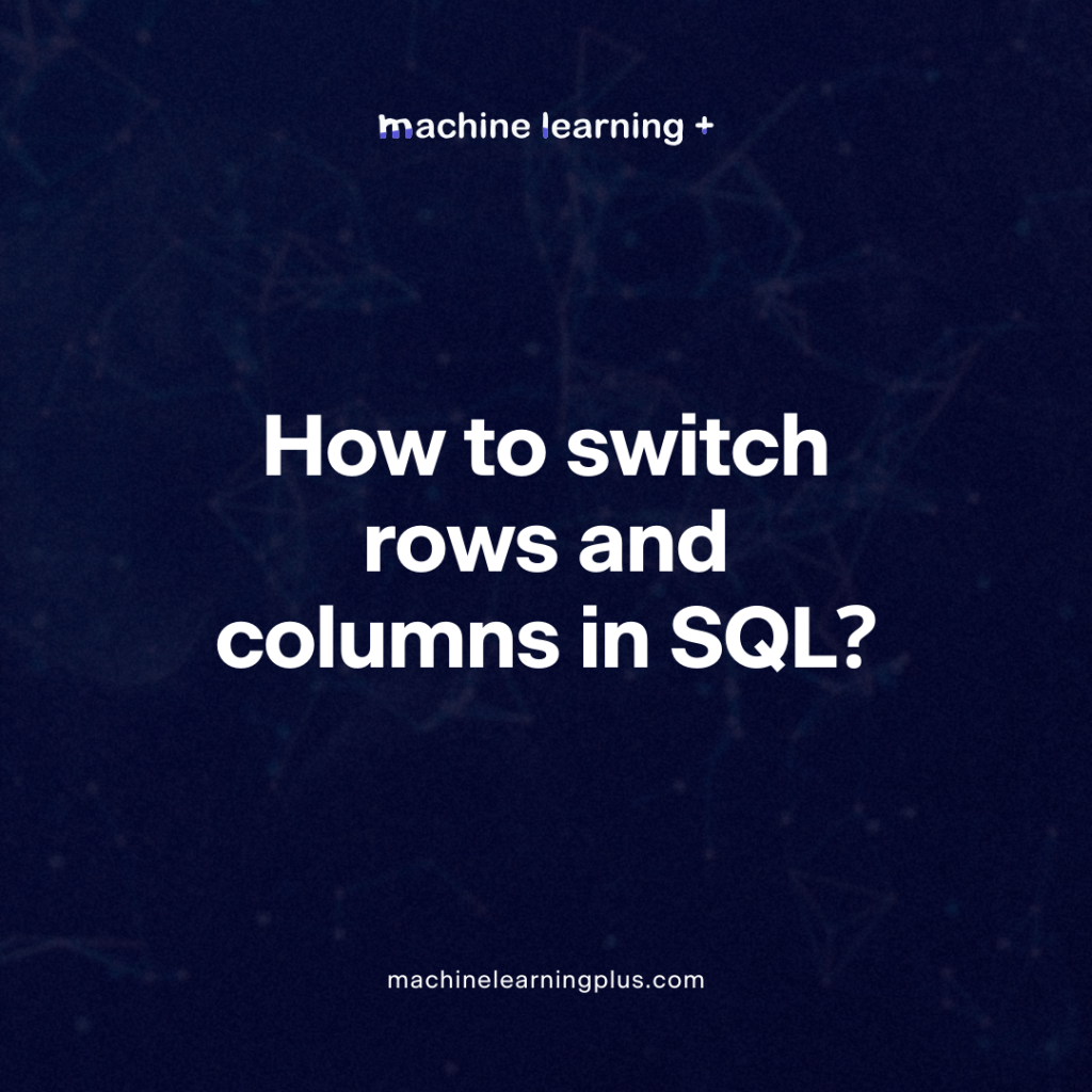 How to switch rows and columns in SQL?