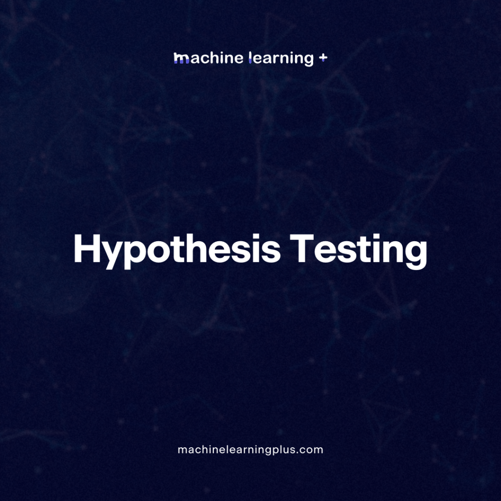 Hypothesis Testing – A Deep Dive into Hypothesis Testing, The Backbone of Statistical Inference